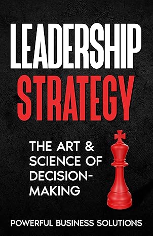 Leadership Strategy: The Art & Science of Decision-Making - Epub + Converted Pdf